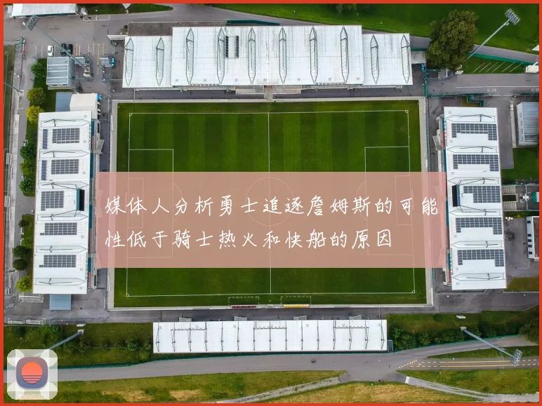 媒体人分析勇士追逐詹姆斯的可能性低于骑士热火和快船的原因